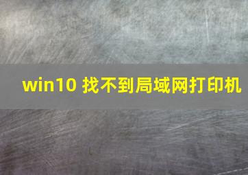 win10 找不到局域网打印机